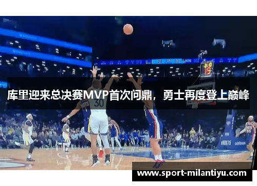 库里迎来总决赛MVP首次问鼎，勇士再度登上巅峰