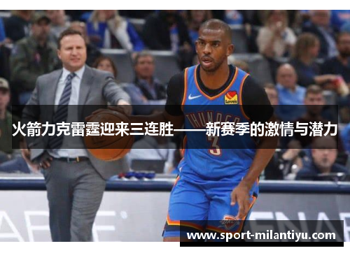 火箭力克雷霆迎来三连胜——新赛季的激情与潜力