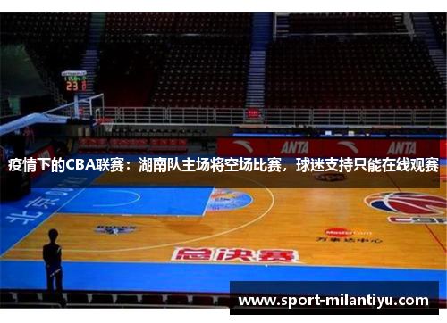 疫情下的CBA联赛：湖南队主场将空场比赛，球迷支持只能在线观赛