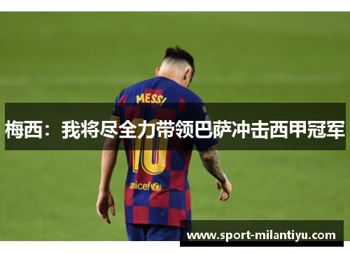 梅西：我将尽全力带领巴萨冲击西甲冠军
