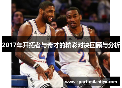 2017年开拓者与奇才的精彩对决回顾与分析
